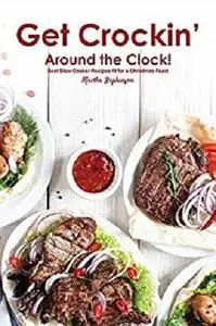 Get Crockin' Around the Clock!: Best Slow Cooker Recipes fit for a Christmas Feast