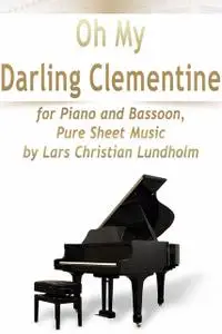 «Oh My Darling Clementine for Piano and Bassoon, Pure Sheet Music by Lars Christian Lundholm» by Lars Christian Lundholm