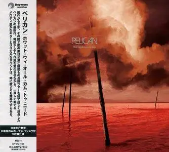 Pelican - What We All Come To Need (2009) [2CD Japanese Edition] (Repost)
