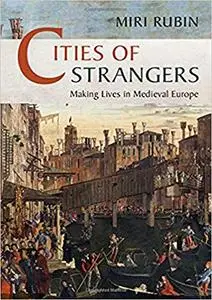 Cities of Strangers: Making Lives in Medieval Europe