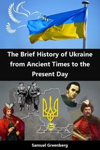 The Brief History of Ukraine from Ancient Times to the Present Day