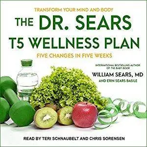 The Dr. Sears T5 Wellness Plan: Transform Your Mind and Body, Five Changes in Five Weeks [Audiobook]