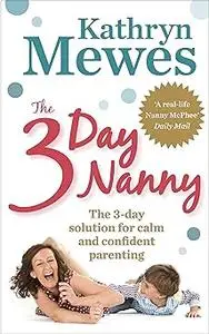 The 3 Day Nanny: Simple 3-Day Solutions for Sleeping, Eating, Potty Training and Behaviour Challenges