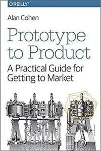 Prototype to Product: A Practical Guide for Getting to Market