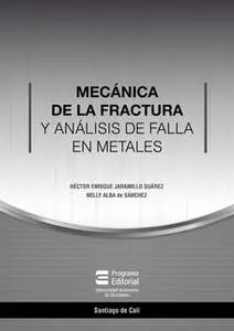 «Mecánica de la fractura y análisis de falla en metales» by Héctor Jaramillo,Nelly Cecilia Alba de Sánchez