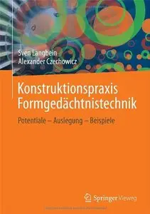 Konstruktionspraxis Formgedächtnistechnik: Potentiale - Auslegung - Beispiele