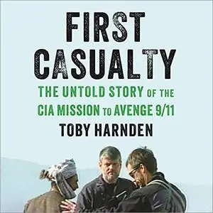 First Casualty: The Untold Story of the CIA Mission to Avenge 9/11 [Audiobook]