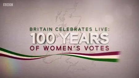 BBC - Britain Celebrates Live: 100 Years of Women's Votes (2018)