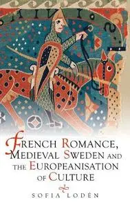 French Romance, Medieval Sweden and the Europeanisation of Culture (Studies in Old Norse Literature)