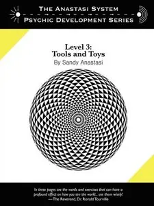 The Anastasi System - Psychic Development Level 3: Tools and Toys (repost)