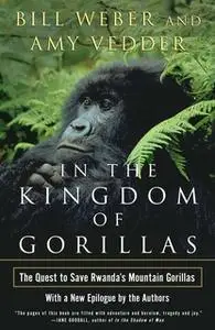 «In the Kingdom of Gorillas: The Quest to Save Rwanda's Mountain Gorillas» by Bill Weber,Amy Vedder