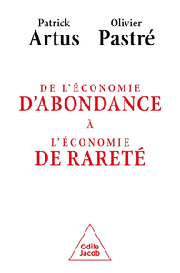 De l'économie d'abondance à l'économie de rareté - Patrick Artus, Olivier Pastré