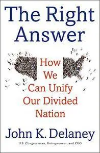 The Right Answer: How We Can Unify Our Divided Nation