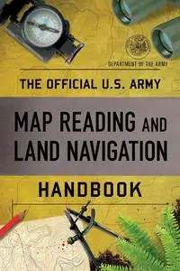 The Official U.S. Army Map Reading and Land Navigation Handbook