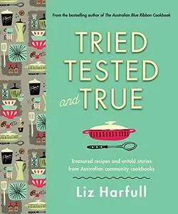 Tried, Tested and True: Stories and recipes celebrating the traditions of Australian community cookbooks