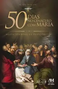 «50 dias no Cenáculo com Maria» by Padre Luís Erlin CMF