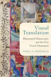 Visual Translation: Illuminated Manuscripts and the First French Humanists (Conway Lectures in Medieval Studies)