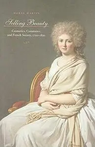 Selling Beauty: Cosmetics, Commerce, and French Society, 1750–1830