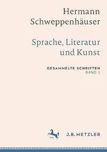 Hermann Schweppenhäuser: Sprache, Literatur und Kunst: Gesammelte Schriften, Band 1 (Repost)