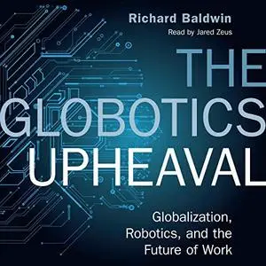 The Globotics Upheaval: Globalisation, Robotics and the Future of Work (Audiobook)