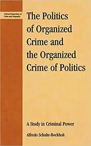 The Politics of Organized Crime and the Organized Crime of Politics