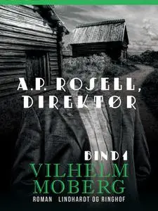 «A.P. Rosell, direktør - Bind 1» by Vilhelm Moberg