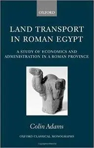 Land Transport in Roman Egypt: A Study of Economics and Administration in a Roman Province