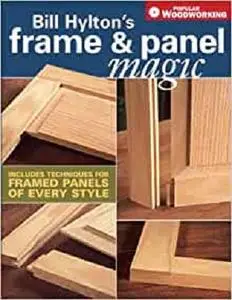 Bill Hylton's Frame & Panel Magic (Popular Woodworking)