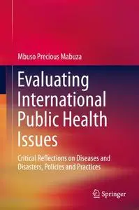 Evaluating International Public Health Issues: Critical Reflections on Diseases and Disasters, Policies and Practices