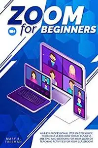 Zoom for Beginners : Zoom for Beginners :An easy professional step-by-step guide to quickly learn how to run business meeting