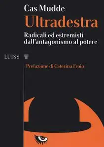 Cas Mudde - Ultradestra. Radicali ed estremisti dall'antagonismo al potere