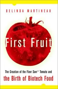 First Fruit: The Creation of the Flavr Savr Tomato and the Birth of Biotech Foods by Belinda Martineau (Repost)