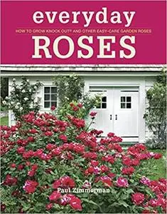 Everyday Roses: How to Grow Knock Out® and Other Easy-Care Garden Roses