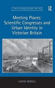 Meeting places : scientific congresses and urban identity in Victorian Britain