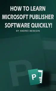 «How To Learn Microsoft Publisher Software Quickly» by Andrei Besedin