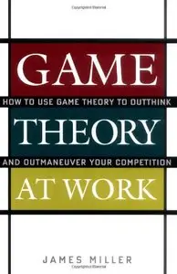Game Theory at Work: How to Use Game Theory to Outthink and Outmaneuver Your Competition (Repost)