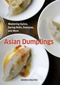 Asian Dumplings: Mastering Gyoza, Spring Rolls, Samosas, and More