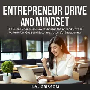 «Entrepreneur Drive and Mindset» by J.M. Grissom
