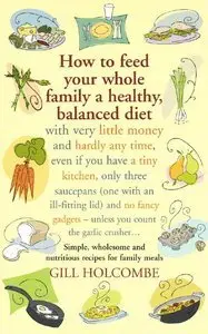 How to Feed Your Whole Family a Healthy, Balanced Diet: Simple, Wholesome and Nutritious Recipes for Family Meals (Repost)