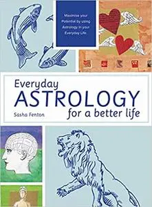 Everyday Astrology for a Better Life: Maximise your potential by using astrology in your everyday life