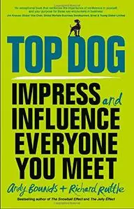 Top Dog: Impress and Influence Everyone You Meet