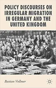 Policy Discourses on Irregular Migration in Germany and the United Kingdom (Repost)