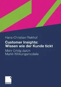 Customer Insights: Wissen, wie der Kunde tickt: Mehr Erfolg durch Markt-Wirkungsmodelle (repost)