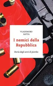 Vladimiro Satta - I nemici della Repubblica. Storia degli anni di piombo