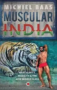 Muscular India: Masculinity, Mobility & the New Middle Class