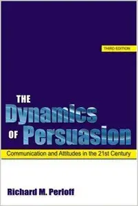 The Dynamics of Persuasion: Communication and Attitudes in the 21st Century (Lea's Communication)