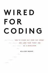Wired For Coding: How to Stand Out From The Crowd and Land Your First Job as a Developer