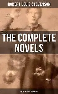 «The Complete Novels of Robert Louis Stevenson – All 13 Novels in One Edition» by Robert Louis Stevenson