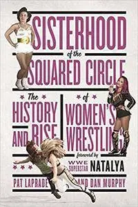 Sisterhood of the Squared Circle: The History and Rise of Women's Wrestling