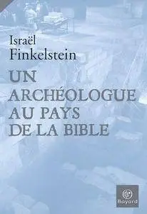 Israël Finkelstein, "Un archéologue au pays de la Bible"